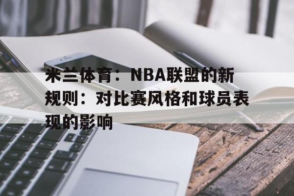 米兰体育：NBA联盟的新规则：对比赛风格和球员表现的影响